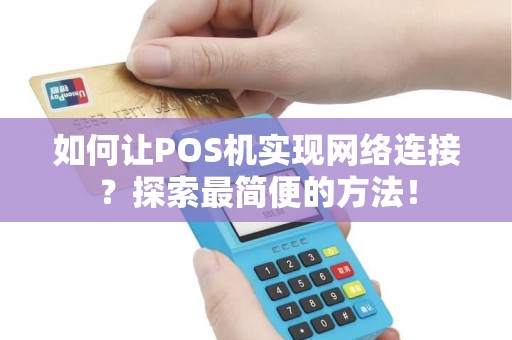 如何让POS机实现网络连接？探索最简便的方法！