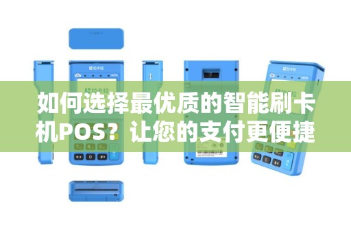 如何选择最优质的智能刷卡机POS？让您的支付更便捷！