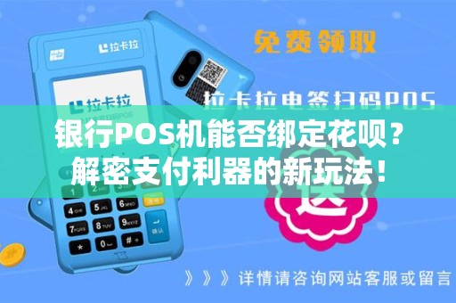 银行POS机能否绑定花呗？解密支付利器的新玩法！