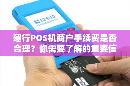 建行POS机商户手续费是否合理？你需要了解的重要信息！