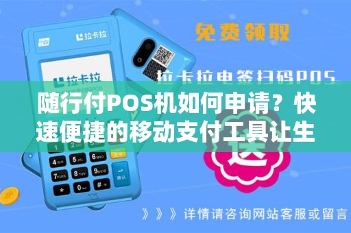 随行付POS机如何申请？快速便捷的移动支付工具让生活更便利！
