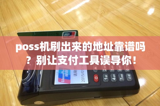poss机刷出来的地址靠谱吗？别让支付工具误导你！