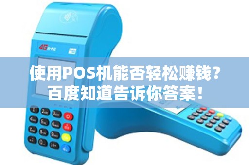 使用POS机能否轻松赚钱？百度知道告诉你答案！