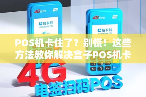 POS机卡住了？别慌！这些方法教你解决盒子POS机卡顿问题！