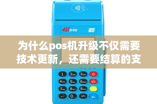 为什么pos机升级不仅需要技术更新，还需要结算的支持呢？