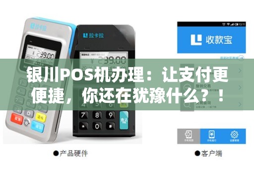 银川POS机办理：让支付更便捷，你还在犹豫什么？！