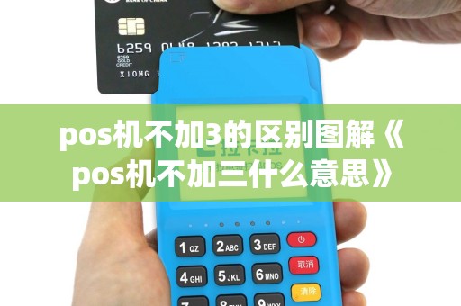 pos机不加3的区别图解《pos机不加三什么意思》