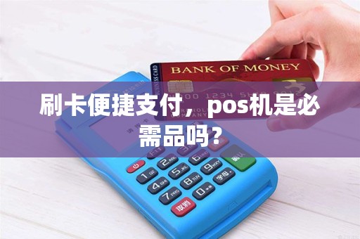 刷卡便捷支付，pos机是必需品吗？