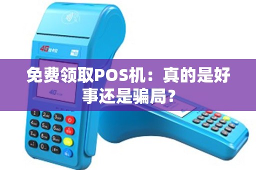 免费领取POS机：真的是好事还是骗局？