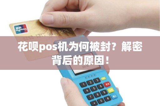花呗pos机为何被封？解密背后的原因！