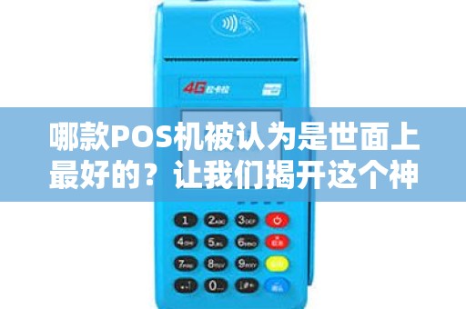 哪款POS机被认为是世面上最好的？让我们揭开这个神秘面纱！