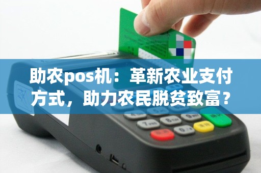 助农pos机：革新农业支付方式，助力农民脱贫致富？