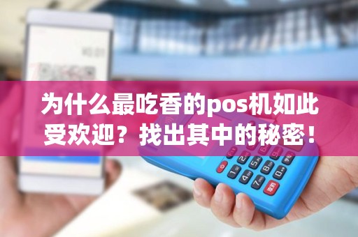 为什么最吃香的pos机如此受欢迎？找出其中的秘密！