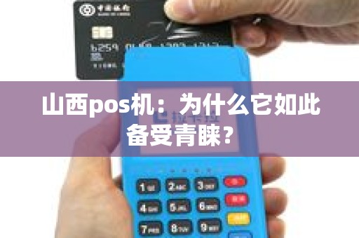 山西pos机：为什么它如此备受青睐？