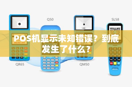 POS机显示未知错误？到底发生了什么？
