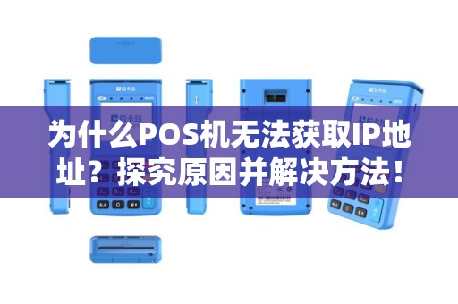 为什么POS机无法获取IP地址？探究原因并解决方法！