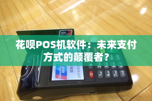 花呗POS机软件：未来支付方式的颠覆者？