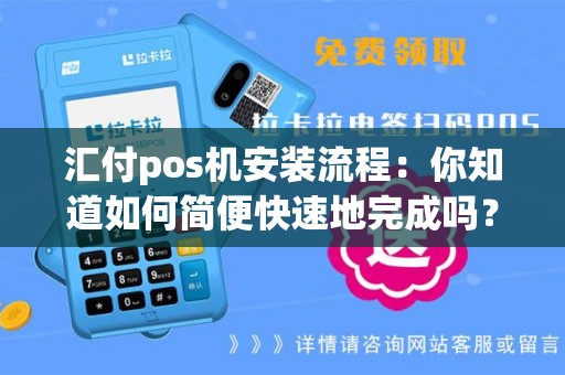 汇付pos机安装流程：你知道如何简便快速地完成吗？