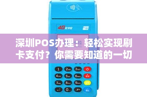 深圳POS办理：轻松实现刷卡支付？你需要知道的一切！