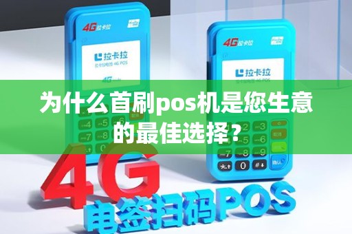 为什么首刷pos机是您生意的最佳选择？