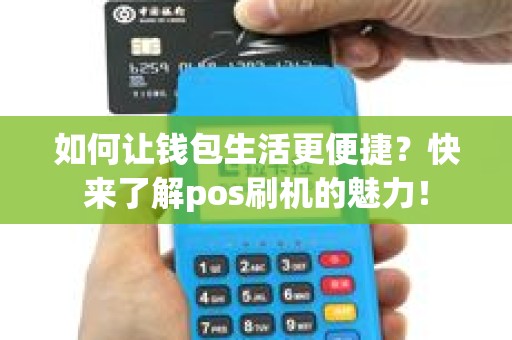 如何让钱包生活更便捷？快来了解pos刷机的魅力！