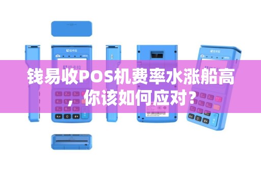 钱易收POS机费率水涨船高，你该如何应对？