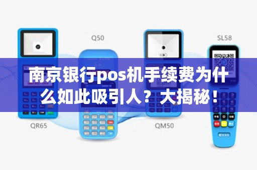 南京银行pos机手续费为什么如此吸引人？大揭秘！