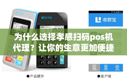 为什么选择孝感扫码pos机代理？让你的生意更加便捷！