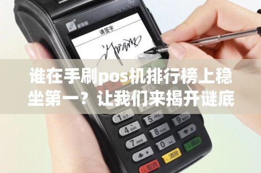 谁在手刷pos机排行榜上稳坐第一？让我们来揭开谜底！