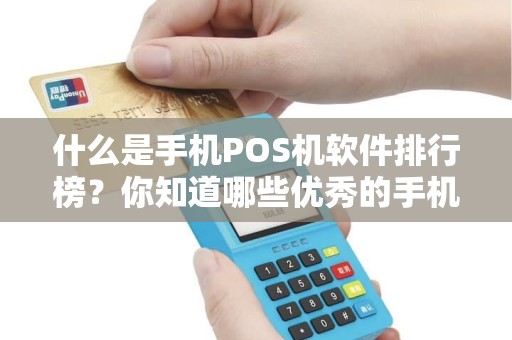 什么是手机POS机软件排行榜？你知道哪些优秀的手机POS机软件？