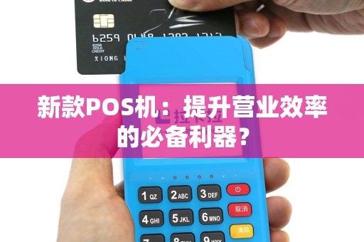 新款POS机：提升营业效率的必备利器？