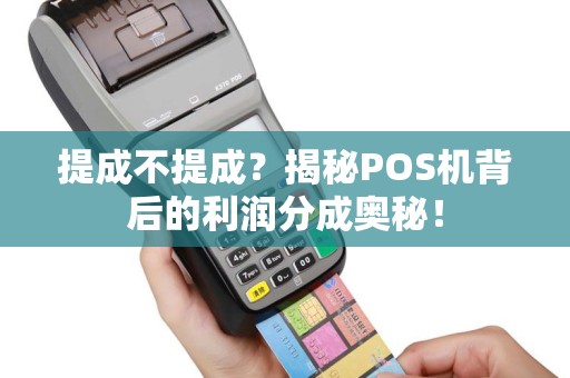 提成不提成？揭秘POS机背后的利润分成奥秘！