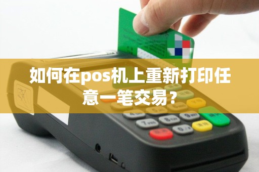 如何在pos机上重新打印任意一笔交易？