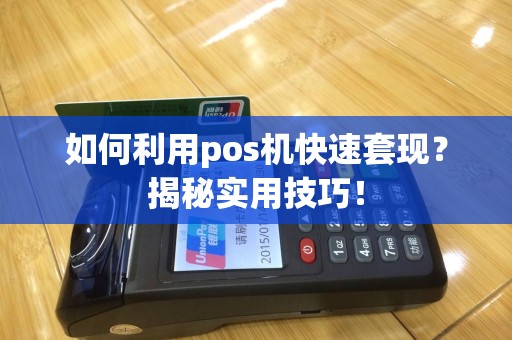 如何利用pos机快速套现？揭秘实用技巧！