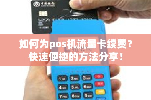 如何为pos机流量卡续费？快速便捷的方法分享！