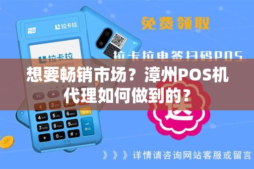想要畅销市场？漳州POS机代理如何做到的？