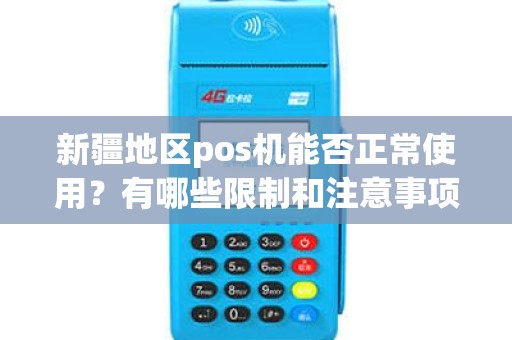 新疆地区pos机能否正常使用？有哪些限制和注意事项？