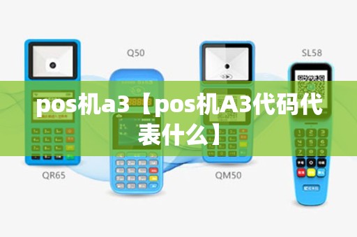 pos机a3【pos机A3代码代表什么】