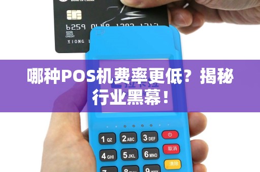 哪种POS机费率更低？揭秘行业黑幕！