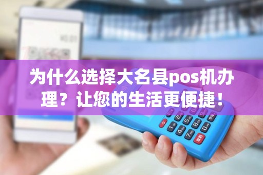 为什么选择大名县pos机办理？让您的生活更便捷！