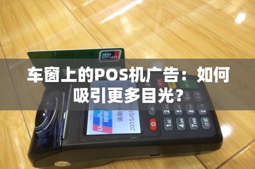 车窗上的POS机广告：如何吸引更多目光？