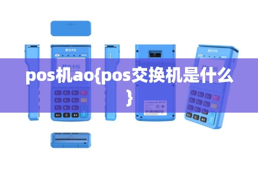 pos机ao{pos交换机是什么}
