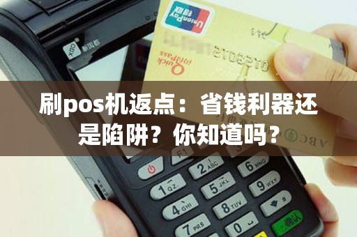 刷pos机返点：省钱利器还是陷阱？你知道吗？