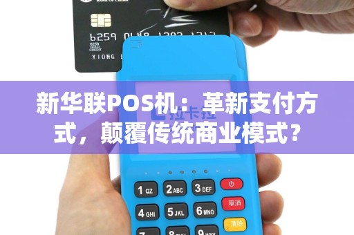 新华联POS机：革新支付方式，颠覆传统商业模式？