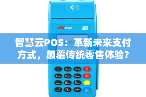 智慧云POS：革新未来支付方式，颠覆传统零售体验？