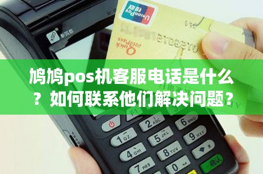 鸠鸠pos机客服电话是什么？如何联系他们解决问题？