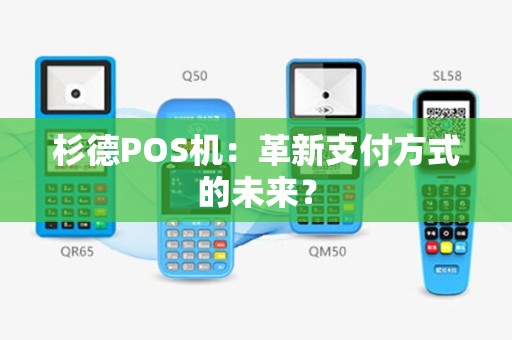 杉德POS机：革新支付方式的未来？