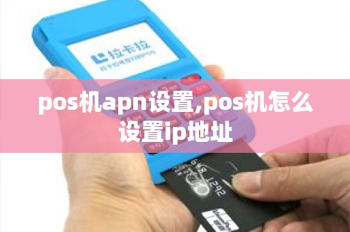 pos机apn设置,pos机怎么设置ip地址