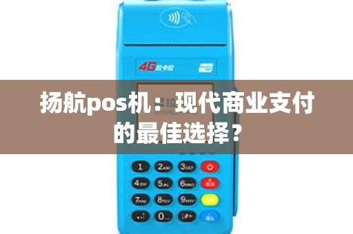 扬航pos机：现代商业支付的最佳选择？