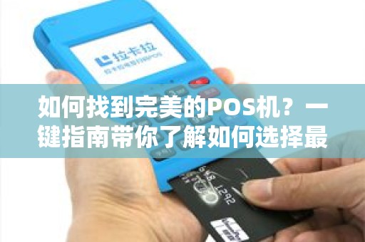 如何找到完美的POS机？一键指南带你了解如何选择最佳款式！
